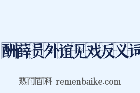 酬薛员外谊见戏反义词是什么意思的图片
